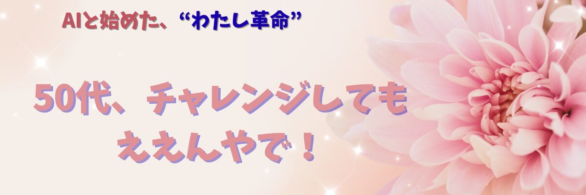 50代、チャレンジしてもええんやで！