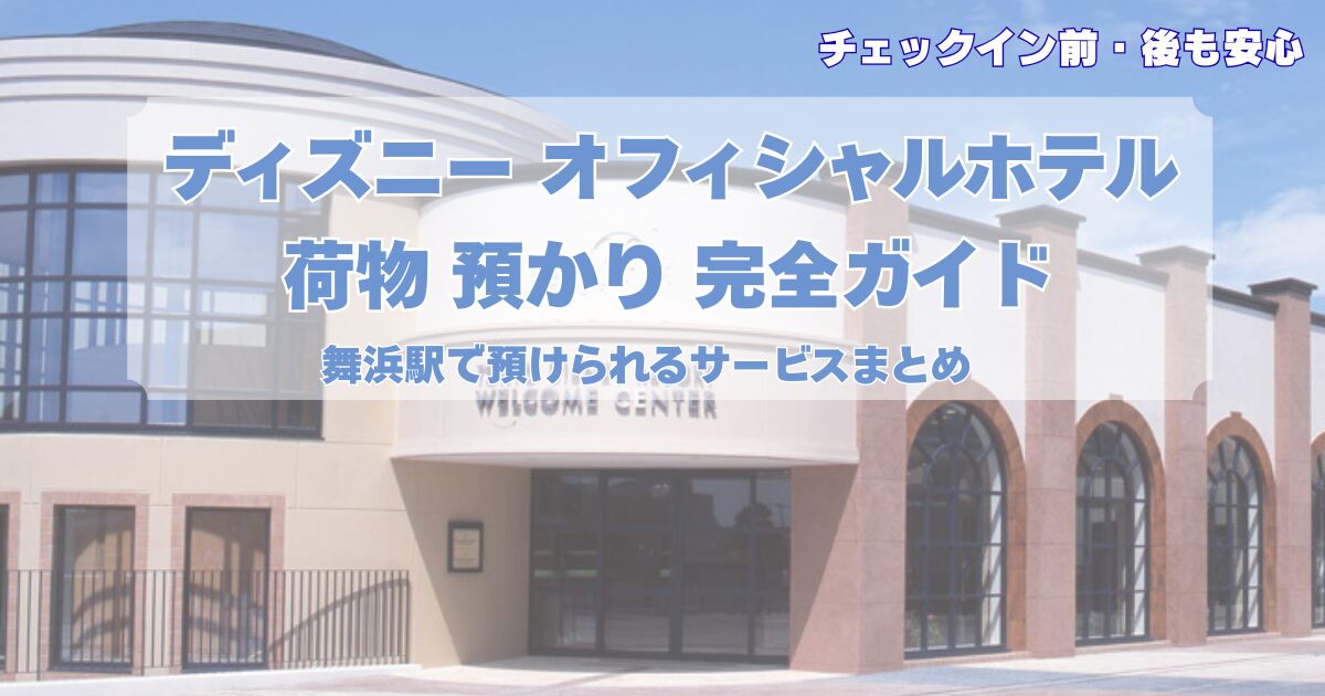 ディズニー オフィシャル ホテル 荷物 預かり完全ガイド｜舞浜駅で預けて身軽にパークへ
