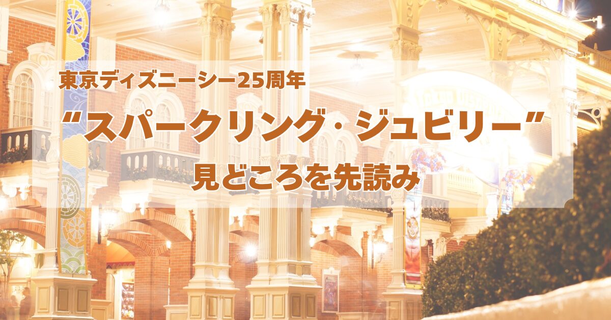 東京ディズニーシー25周年イベント「スパークリング・ジュビリー」の見どころを紹介した記事のアイキャッチ画像