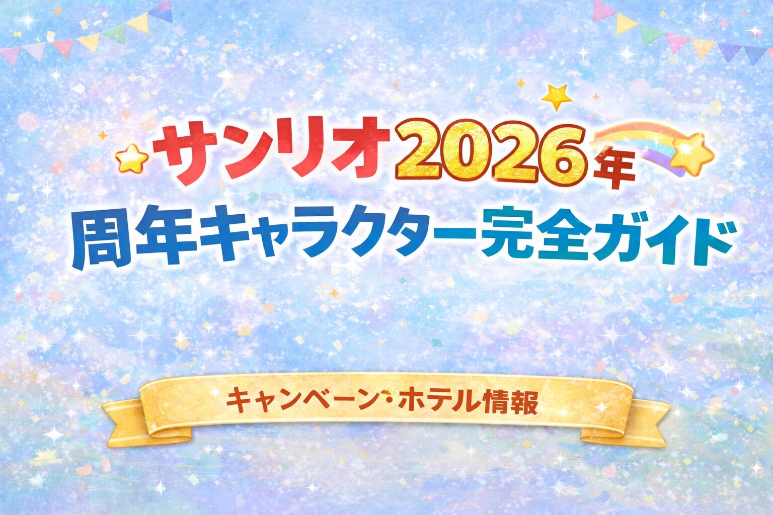 サンリオ2026年周年キャラクター完全ガイドのアイキャッチ画像。パステルカラーの背景に「サンリオ2026年 周年キャラクター完全ガイド」と大きく表示され、下部のリボン部分に「キャンペーン・ホテル情報」と記載された華やかなデザイン。