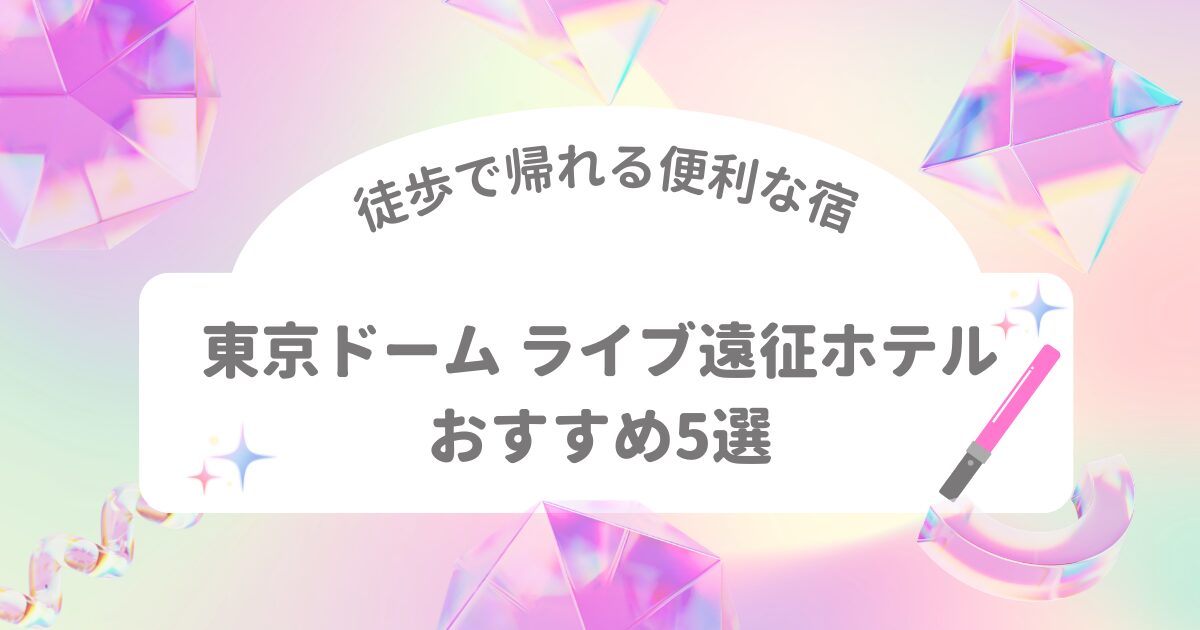 東京ドームでのライブ遠征に便利な徒歩圏ホテルを紹介する記事のアイキャッチ画像